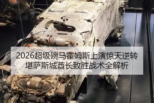 2026超级碗马霍姆斯上演惊天逆转 堪萨斯城酋长致胜战术全解析